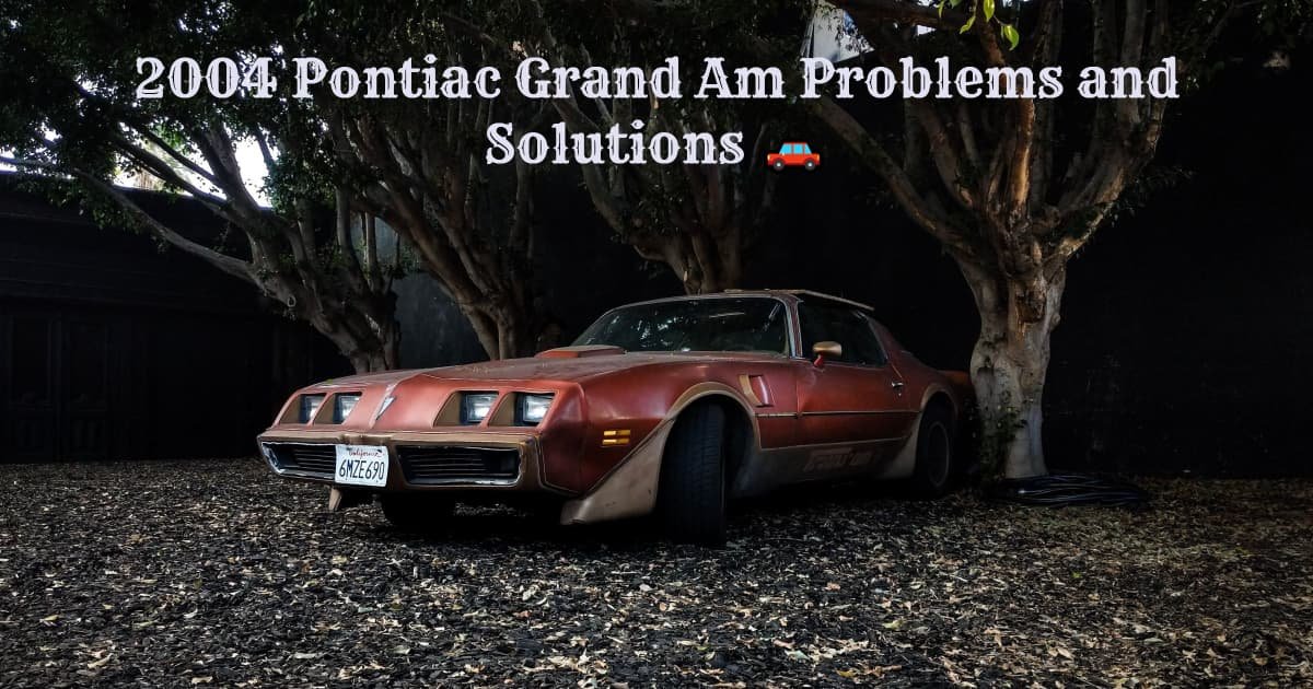 2004 Pontiac Grand Am Problems and Solutions 🚗