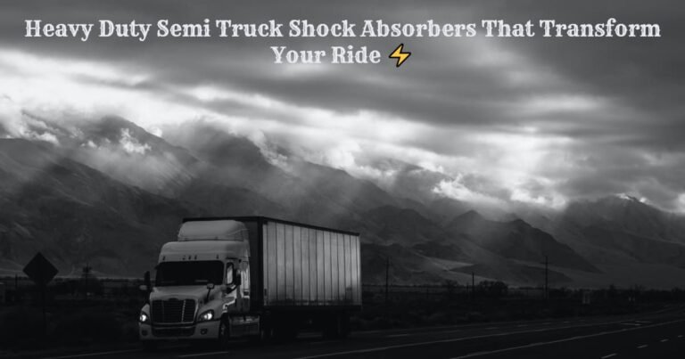 Heavy Duty Semi Truck Shock Absorbers That Transform Your Ride