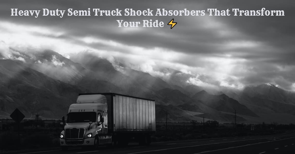 Heavy Duty Semi Truck Shock Absorbers That Transform Your Ride