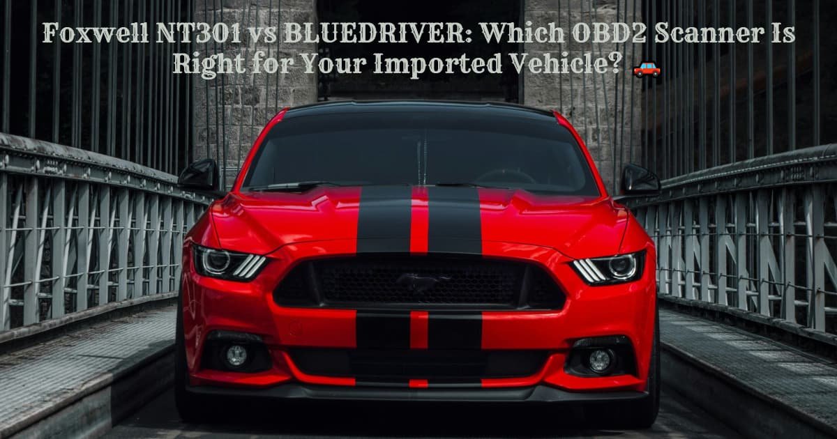 Foxwell nt301 vs bluedriver which obd2 scanner is right for your imported vehicle 🚗