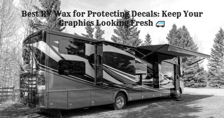 Best rv wax for protecting decals keep your graphics looking fresh 🚐