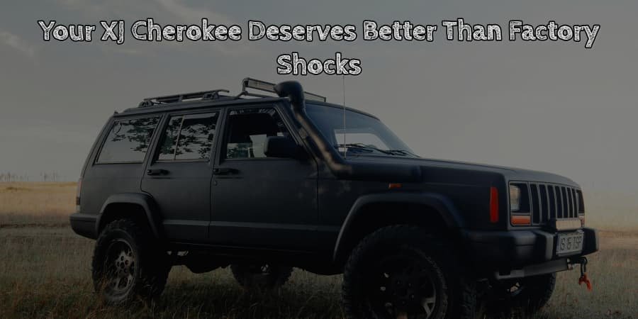 Your xj cherokee deserves better than factory shocks