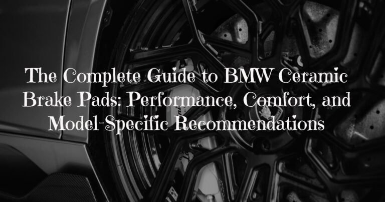 The Complete Guide to BMW Ceramic Brake Pads: Performance, Comfort, and Model-Specific Recommendations