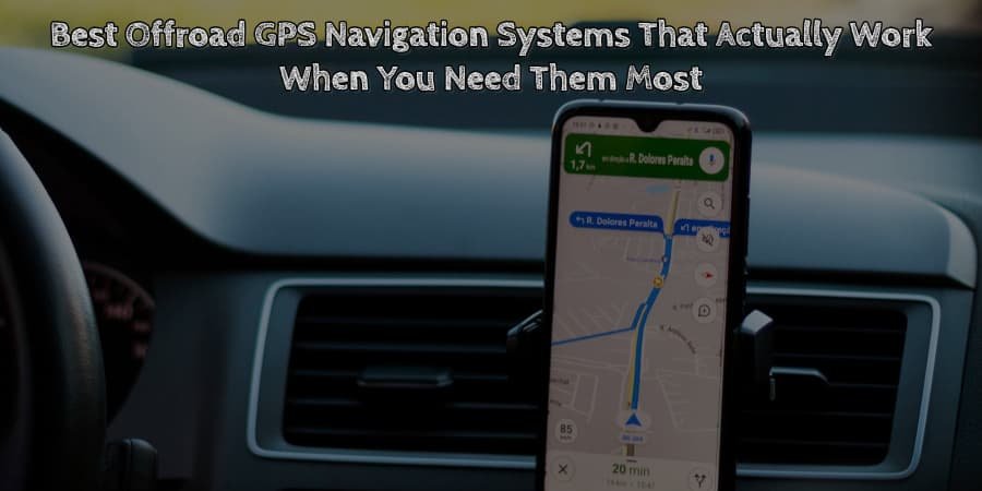 Best offroad gps navigation systems that actually work when you need them most