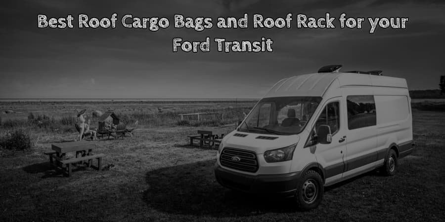 Best roof cargo bags and roof rack for your ford transit