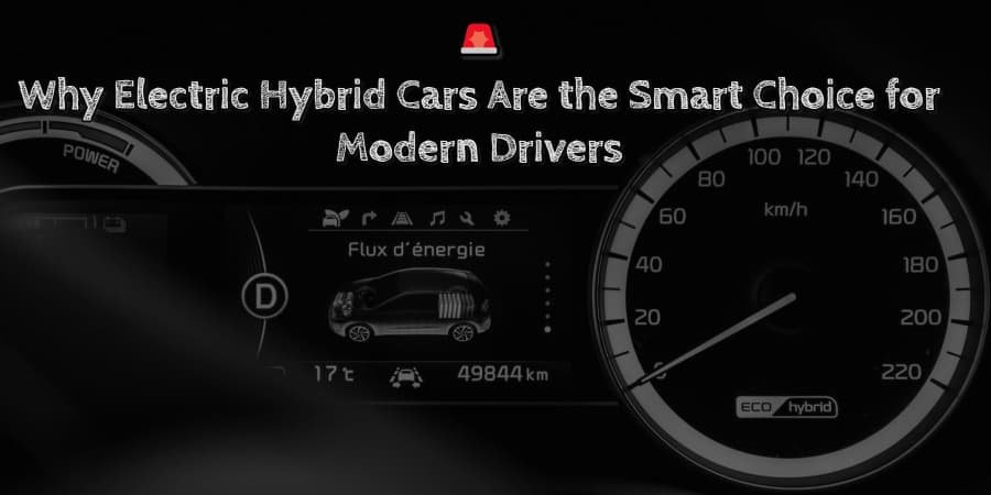 Why electric hybrid cars are the smart choice for modern drivers