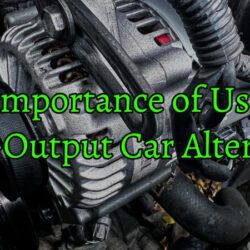 The Importance of Using a High-Output Car Alternator