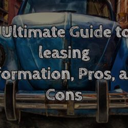 Ultimate Guide to car leasing - Information, Pros, and Cons