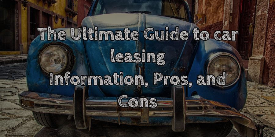 Ultimate Guide to car leasing - Information, Pros, and Cons