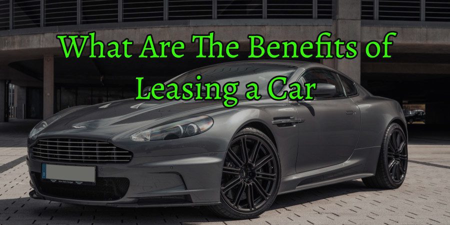 What Are The Benefits of Leasing a Car