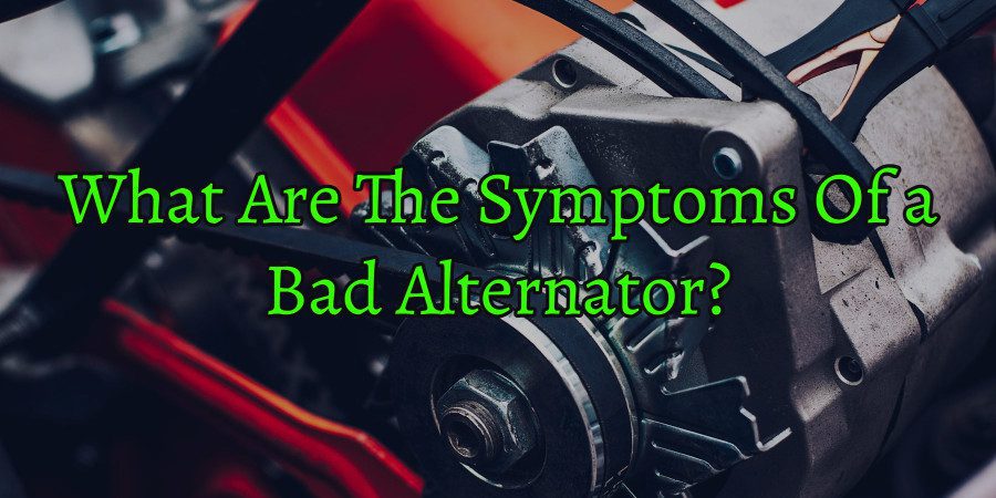 What Are The Symptoms Of a Bad Alternator_