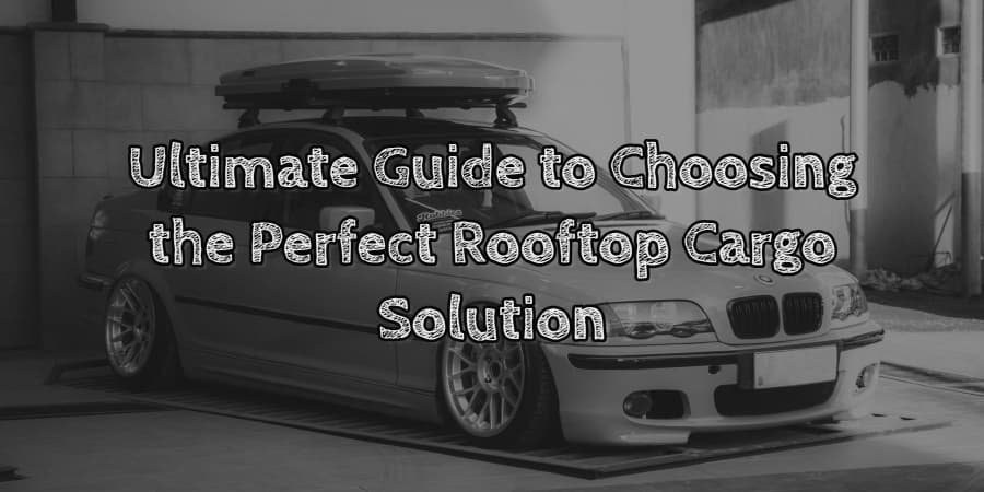 Ultimate Guide to Choosing the Perfect Rooftop Cargo Solution