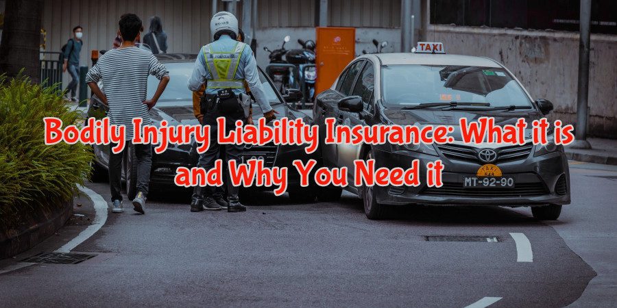 Bodily Injury Liability Insurance: What it is and Why You Need it