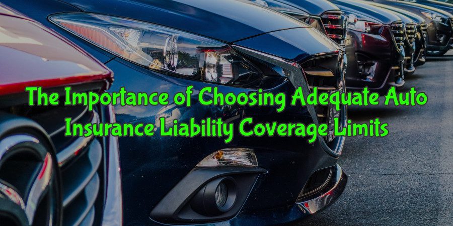 Choosing Sufficient Liability Limits for Auto Insurance is Essential.