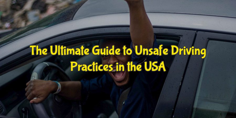 The Ultimate Guide to Unsafe Driving Practices in the USA