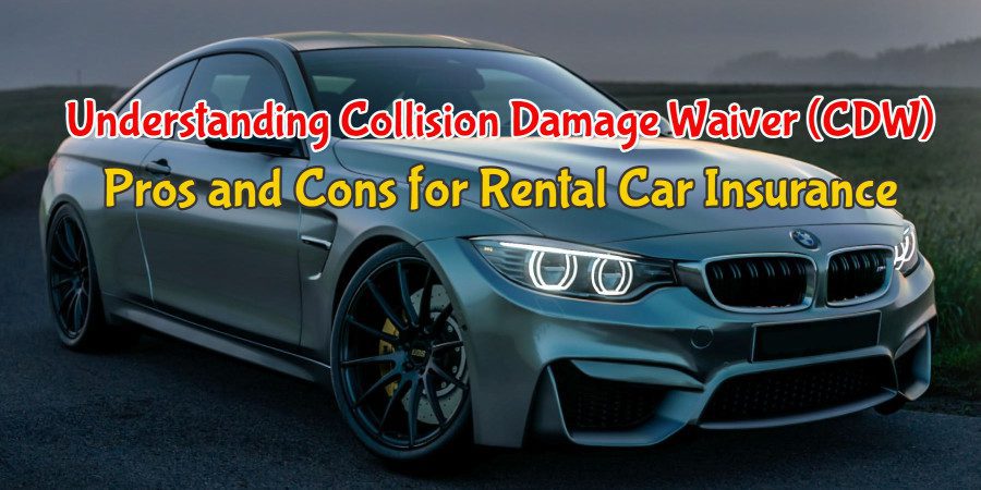 Understanding Collision Damage Waiver (CDW) The Pros and Cons for Rental Car Insurance