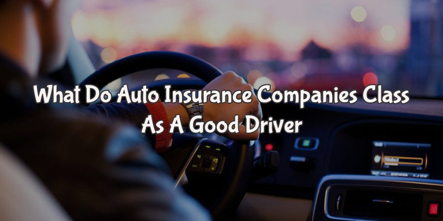 What Do Auto Insurance Companies Class As A Good Driver
