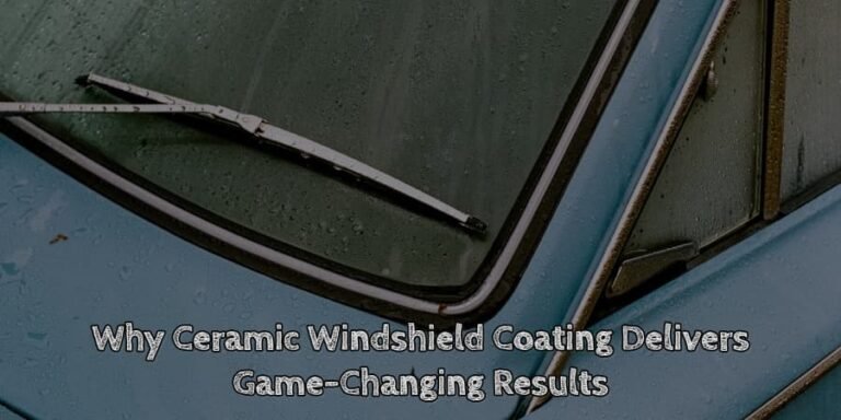 Why ceramic windshield coating delivers game changing results
