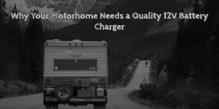 Why your motorhome needs a quality 12v battery charger